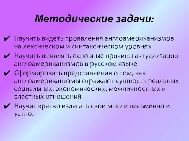 Методические задачи: Научить видеть проявления англоамериканизмов на лексическом и синтаксическом уровнях Научить