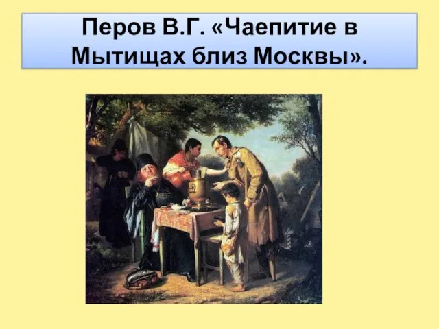 Перов В.Г. «Чаепитие в Мытищах близ Москвы».