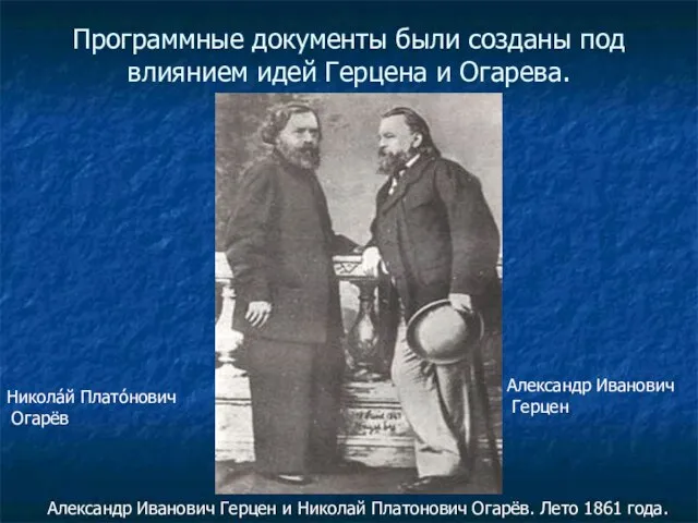Программные документы были созданы под влиянием идей Герцена и Огарева. Александр Иванович