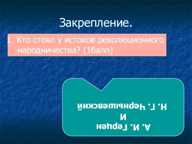 Закрепление. Кто стоял у истоков революционного народничества? (1балл) А. И. Герцен И Н. Г. Чернышевский