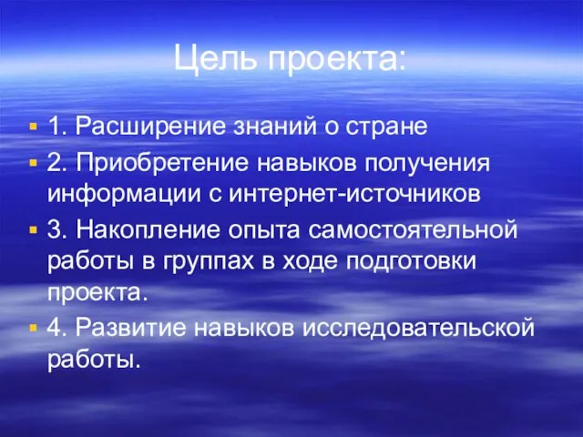 Цель проекта: 1. Расширение знаний о стране 2. Приобретение навыков получения информации