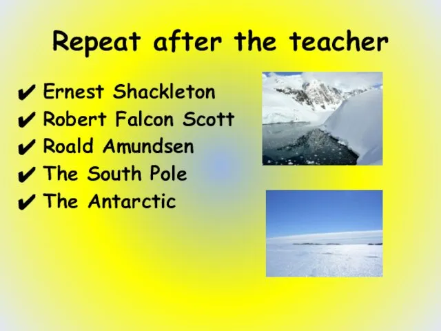 Repeat after the teacher Ernest Shackleton Robert Falcon Scott Roald Amundsen The South Pole The Antarctic