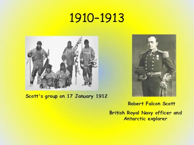 1910–1913 Robert Falcon Scott Scott's group on 17 January 1912 British Royal