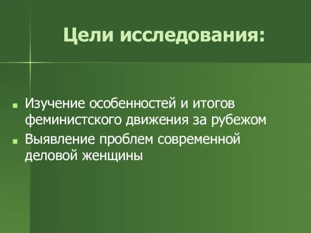 Цели исследования: Изучение особенностей и итогов феминистского движения за рубежом Выявление проблем современной деловой женщины