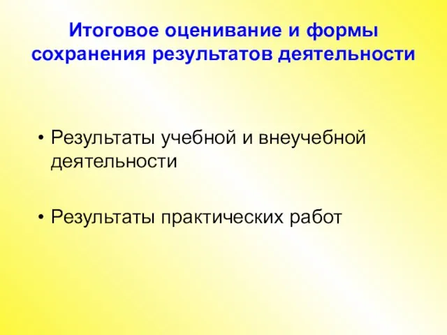 Итоговое оценивание и формы сохранения результатов деятельности Результаты учебной и внеучебной деятельности Результаты практических работ