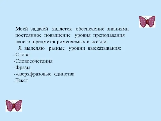 Моей задачей является обеспечение знаниями постоянное повышение уровня преподавания своего предметаприменяемых в