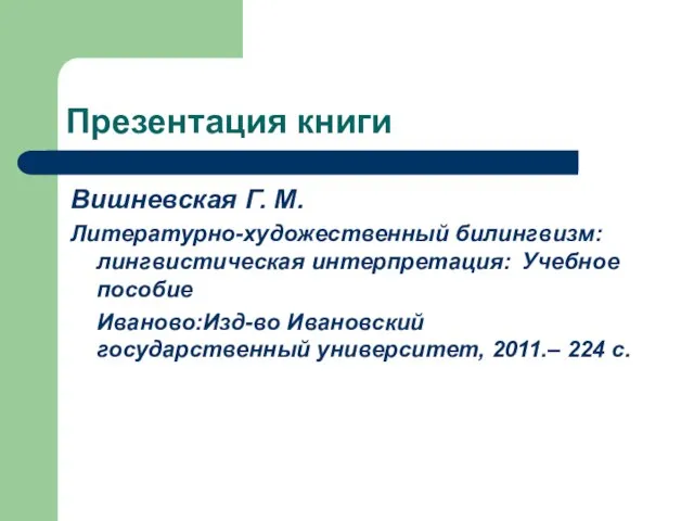 Презентация книги Вишневская Г. М. Литературно-художественный билингвизм: лингвистическая интерпретация: Учебное пособие Иваново:Изд-во