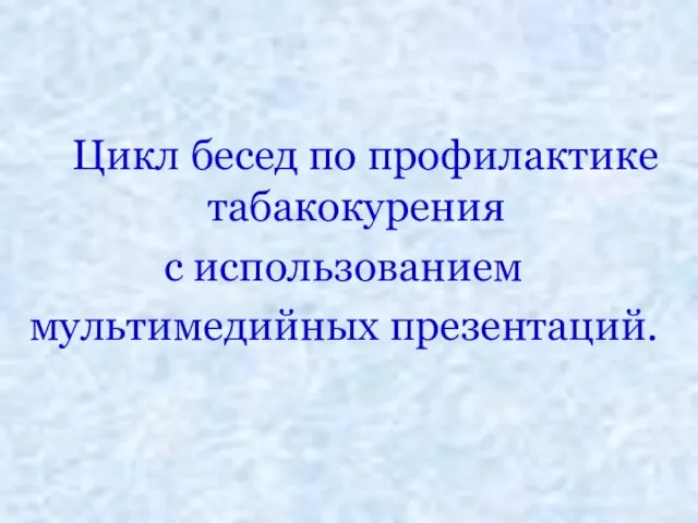 Цикл бесед по профилактике табакокурения с использованием мультимедийных презентаций.