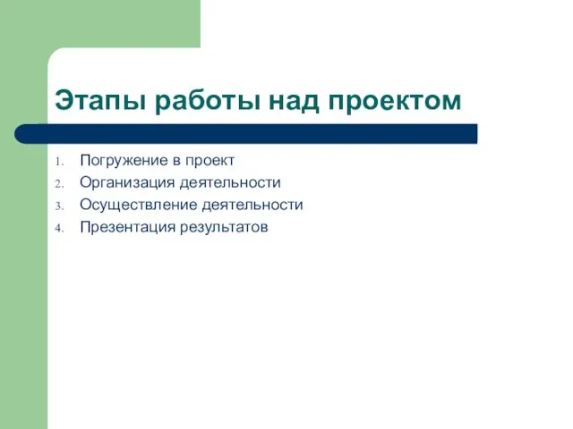 Этапы работы над проектом Погружение в проект Организация деятельности Осуществление деятельности Презентация результатов