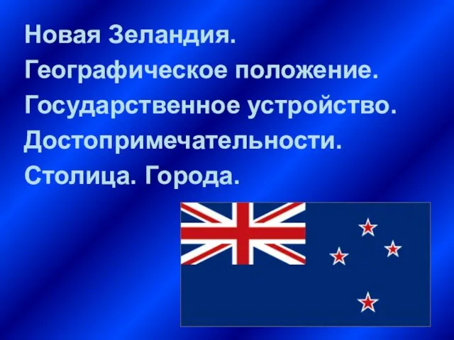 Новая Зеландия. Географическое положение. Государственное устройство. Достопримечательности. Столица. Города.