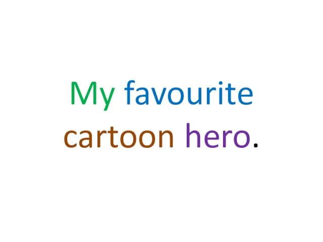 My favourite cartoon hero.