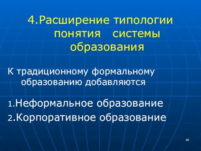 . 4.Расширение типологии понятия системы образования К традиционному формальному образованию добавляются 1.Неформальное образование 2.Корпоративное образование