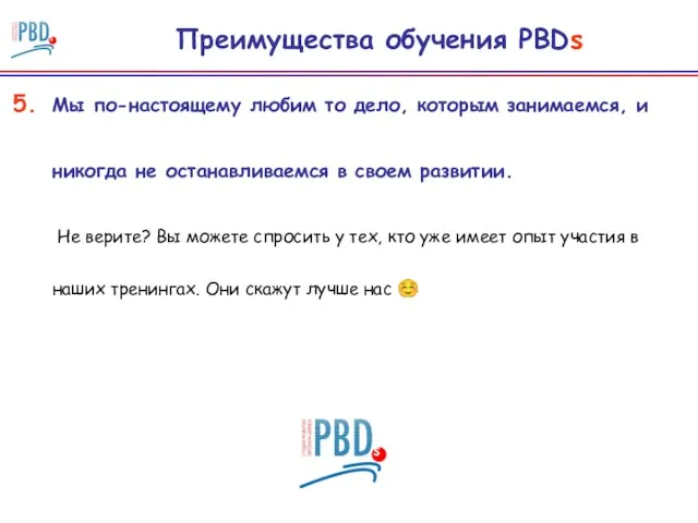 Преимущества обучения PBDs Мы по-настоящему любим то дело, которым занимаемся, и никогда