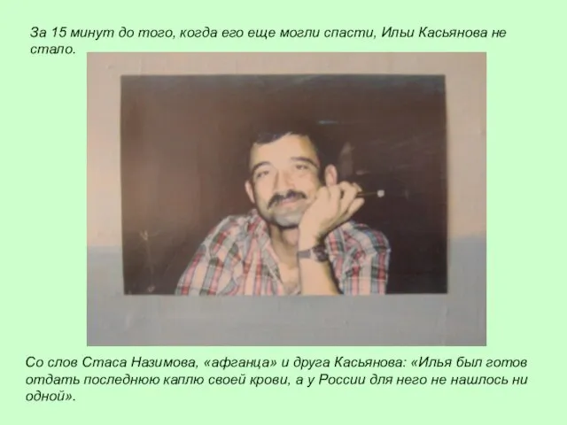 Со слов Стаса Назимова, «афганца» и друга Касьянова: «Илья был готов отдать