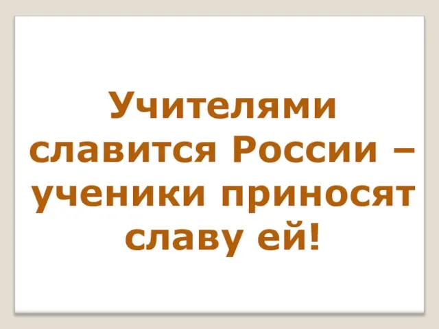 Учителями славится России – ученики приносят славу ей!