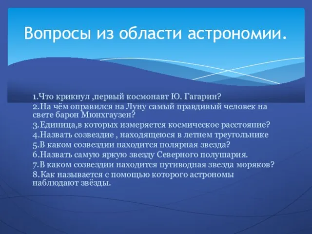 1.Что крикнул ,первый космонавт Ю. Гагарин? 2.На чём оправился на Луну самый