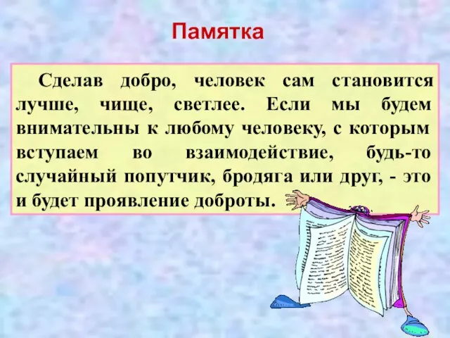 Памятка Сделав добро, человек сам становится лучше, чище, светлее. Если мы будем