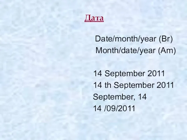 Дата Date/month/year (Br) Month/date/year (Am) 14 September 2011 14 th September 2011 September, 14 14 /09/2011