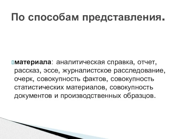 По способам представления. материала: аналитическая справка, отчет, рассказ, эссе, журналистское расследование, очерк,