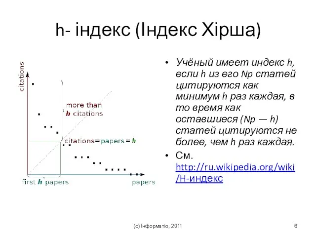 (с) Інформатіо, 2011 h- індекс (Індекс Хірша) Учёный имеет индекс h, если