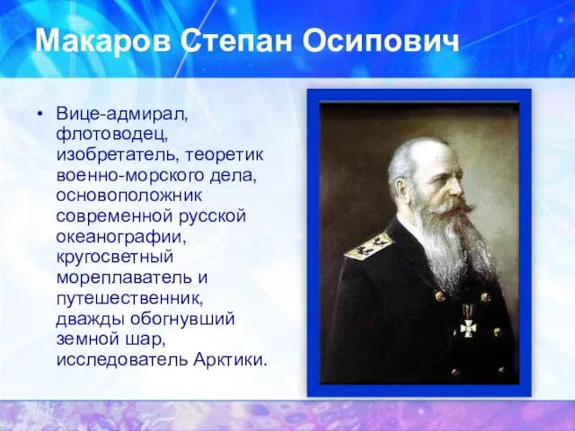 Макаров Степан Осипович Вице-адмирал, флотоводец, изобретатель, теоретик военно-морского дела, основоположник современной русской