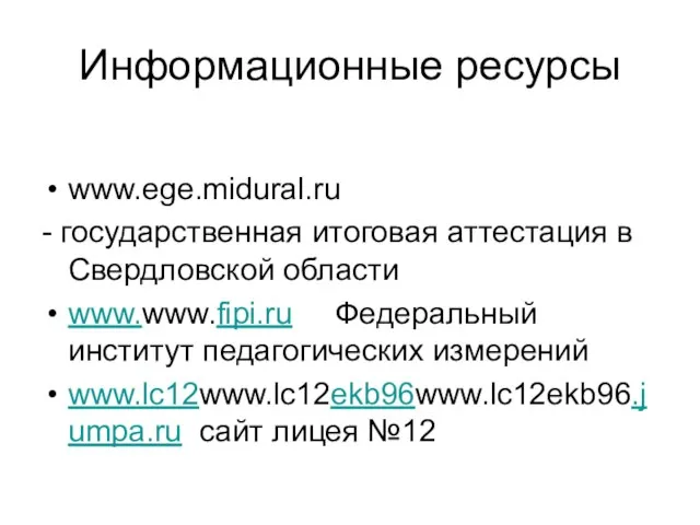 Информационные ресурсы www.ege.midural.ru - государственная итоговая аттестация в Свердловской области www.www.fipi.ru Федеральный