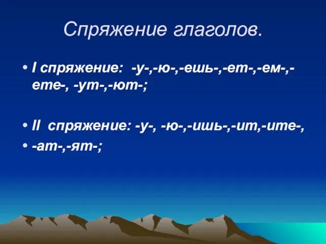 Спряжение глаголов. I спряжение: -у-,-ю-,-ешь-,-ет-,-ем-,-ете-, -ут-,-ют-; ll спряжение: -у-, -ю-,-ишь-,-ит,-ите-, -ат-,-ят-;