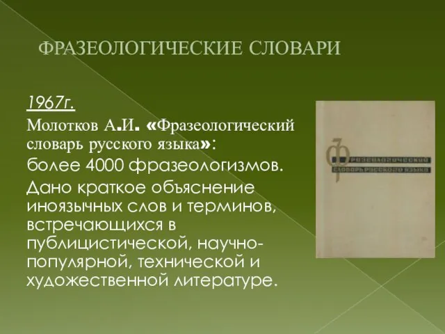 ФРАЗЕОЛОГИЧЕСКИЕ СЛОВАРИ 1967г. Молотков А.И. «Фразеологический словарь русского языка»: более 4000 фразеологизмов.