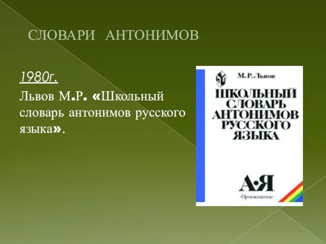 СЛОВАРИ АНТОНИМОВ 1980г. Львов М.Р. «Школьный словарь антонимов русского языка».