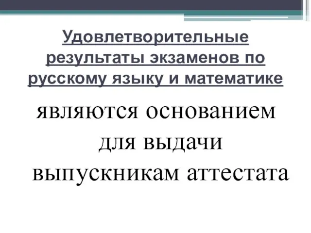Удовлетворительные результаты экзаменов по русскому языку и математике являются основанием для выдачи выпускникам аттестата