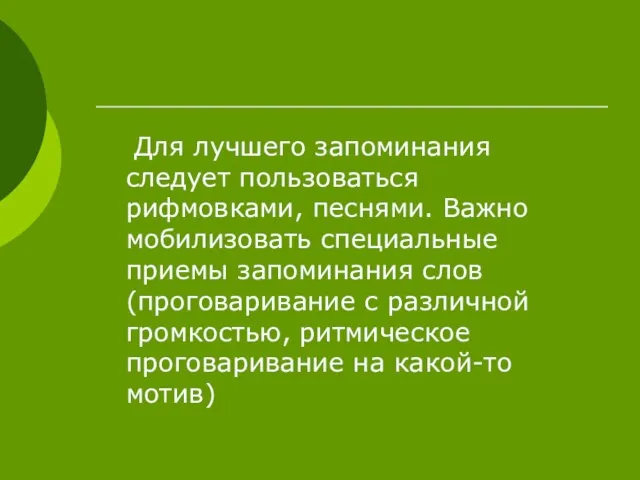 Для лучшего запоминания следует пользоваться рифмовками, песнями. Важно мобилизовать специальные приемы запоминания