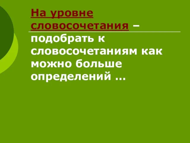 На уровне словосочетания – подобрать к словосочетаниям как можно больше определений …