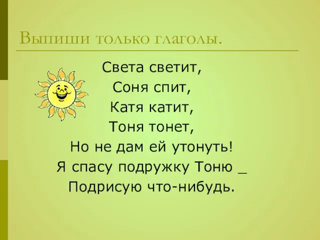 Выпиши только глаголы. Света светит, Соня спит, Катя катит, Тоня тонет, Но