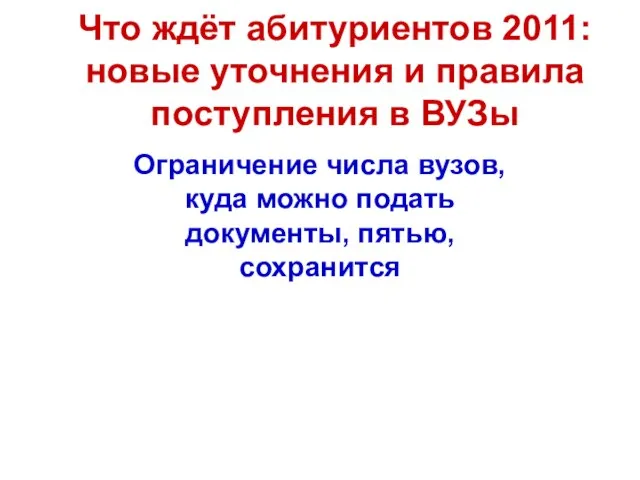 Что ждёт абитуриентов 2011: новые уточнения и правила поступления в ВУЗы Ограничение