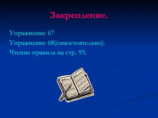 Закрепление. Упражнение 67 Упражнение 68(самостоятельно). Чтение правила на стр. 93.