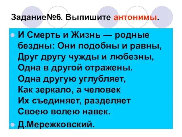 Задание№6. Выпишите антонимы. И Смерть и Жизнь — родные бездны: Они подобны