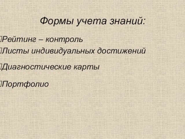 Формы учета знаний: Листы индивидуальных достижений Диагностические карты Портфолио Рейтинг – контроль