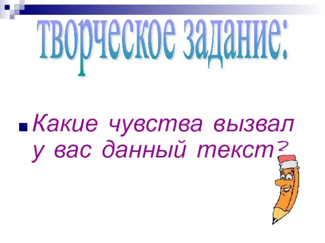 Какие чувства вызвал у вас данный текст? творческое задание: