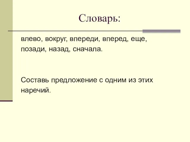 Словарь: влево, вокруг, впереди, вперед, еще, позади, назад, сначала. Составь предложение с одним из этих наречий.