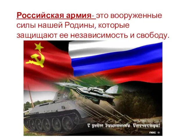 Российская армия- это вооруженные силы нашей Родины, которые защищают ее независимость и свободу.