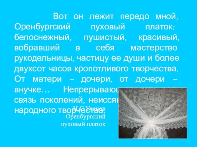 Вот он лежит передо мной, Оренбургский пуховый платок: белоснежный, пушистый, красивый, вобравший