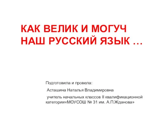 КАК ВЕЛИК И МОГУЧ НАШ РУССКИЙ ЯЗЫК … Подготовила и провела: Асташина