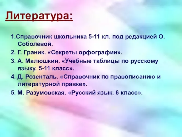 Литература: 1.Справочник школьника 5-11 кл. под редакцией О.Соболевой. 2. Г. Граник. «Секреты