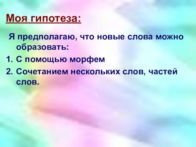 Моя гипотеза: Я предполагаю, что новые слова можно образовать: С помощью морфем