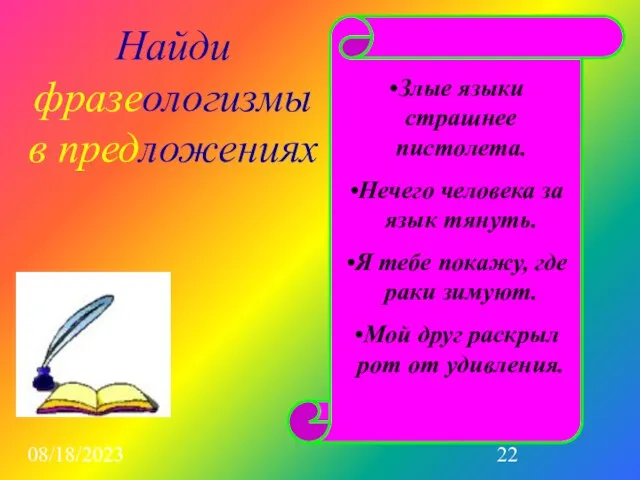 08/18/2023 Найди фразеологизмы в предложениях Злые языки страшнее пистолета. Нечего человека за