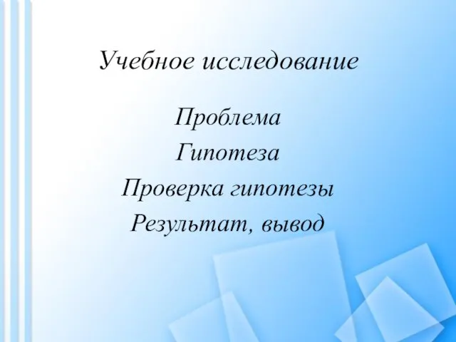 Учебное исследование Проблема Гипотеза Проверка гипотезы Результат, вывод