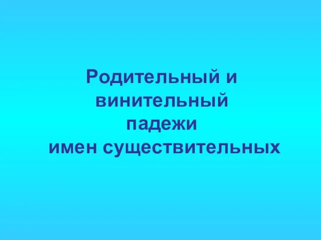 Родительный и винительный падежи имен существительных