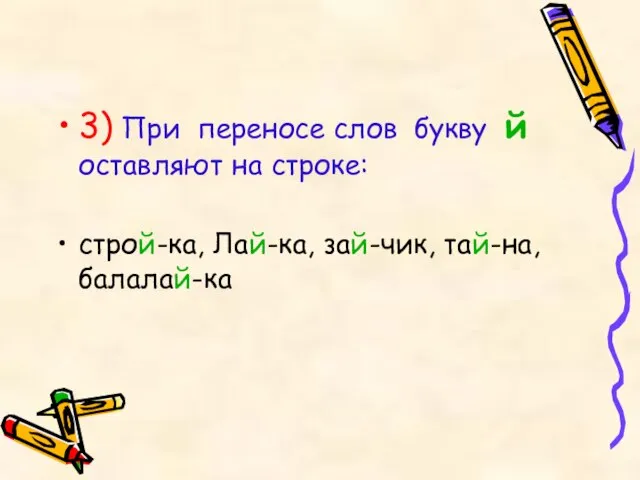 3) При переносе слов букву й оставляют на строке: строй-ка, Лай-ка, зай-чик, тай-на, балалай-ка