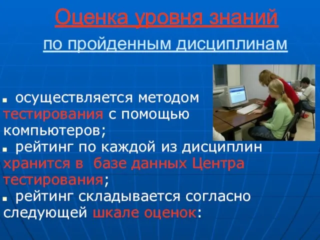 Оценка уровня знаний по пройденным дисциплинам осуществляется методом тестирования с помощью компьютеров;