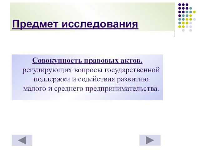 Предмет исследования Совокупность правовых актов, регулирующих вопросы государственной поддержки и содействия развитию малого и среднего предпринимательства.